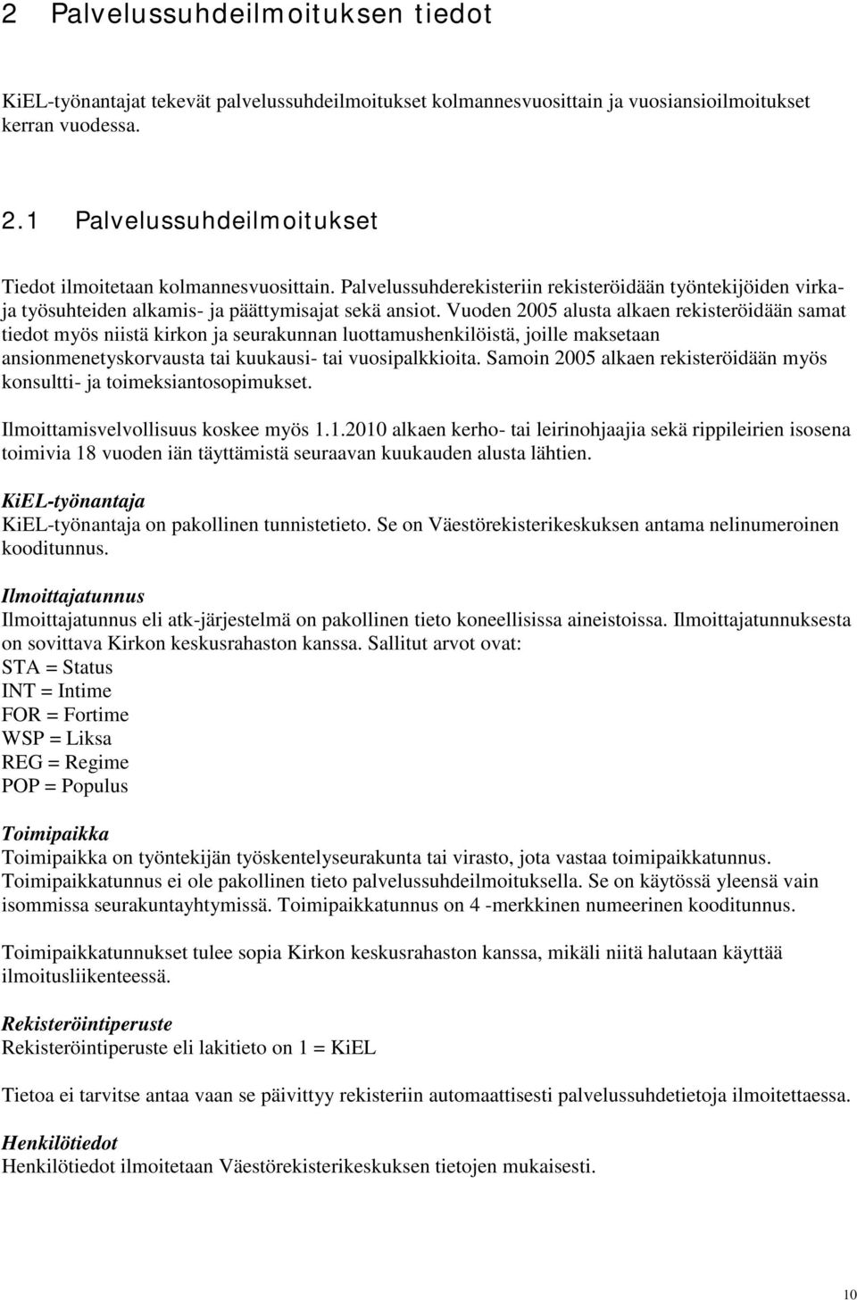 Vuoden 2005 alusta alkaen rekisteröidään samat tiedot myös niistä kirkon ja seurakunnan luottamushenkilöistä, joille maksetaan ansionmenetyskorvausta tai kuukausi- tai vuosipalkkioita.