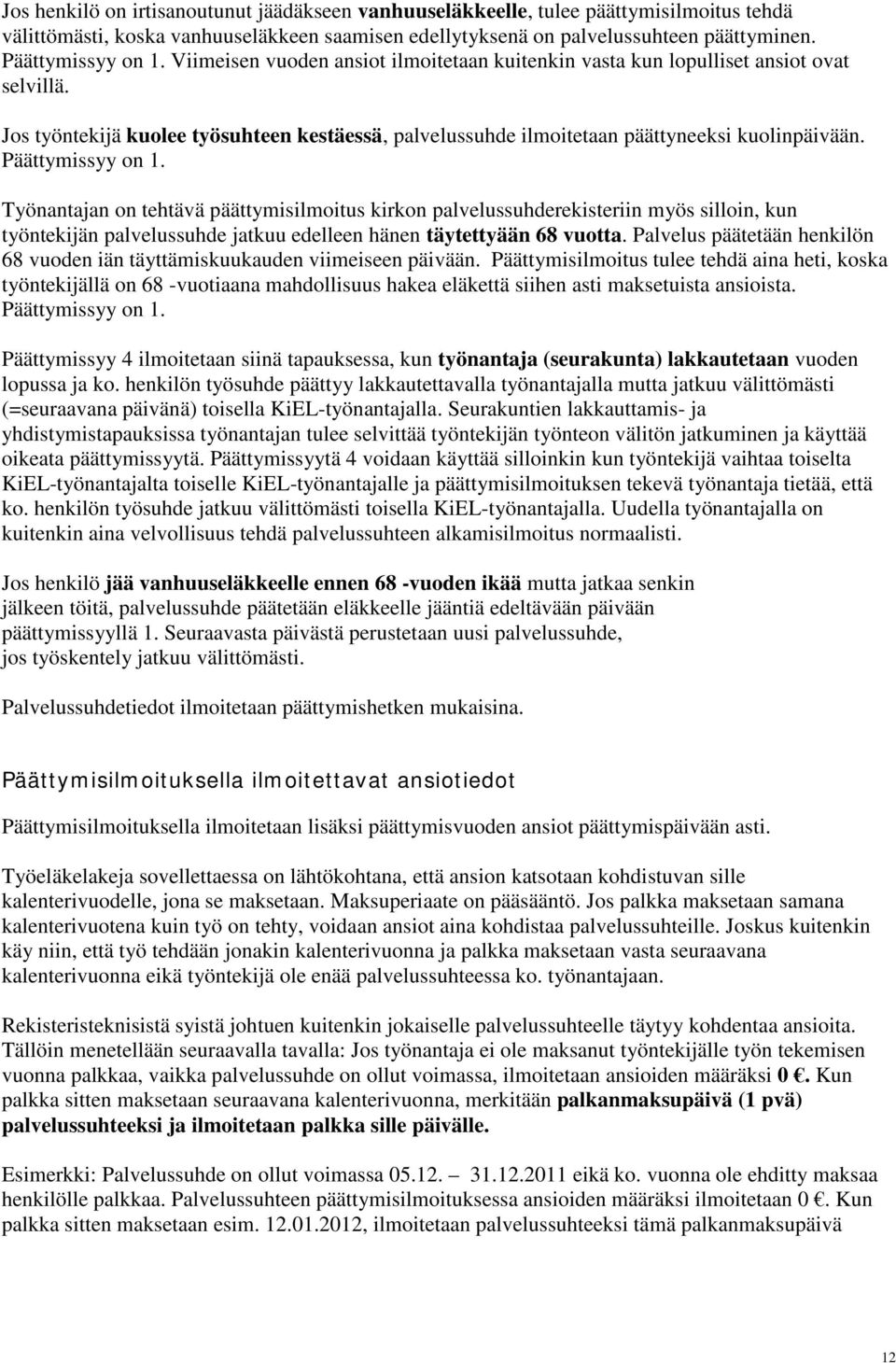 Päättymissyy on 1. Työnantajan on tehtävä päättymisilmoitus kirkon palvelussuhderekisteriin myös silloin, kun työntekijän palvelussuhde jatkuu edelleen hänen täytettyään 68 vuotta.