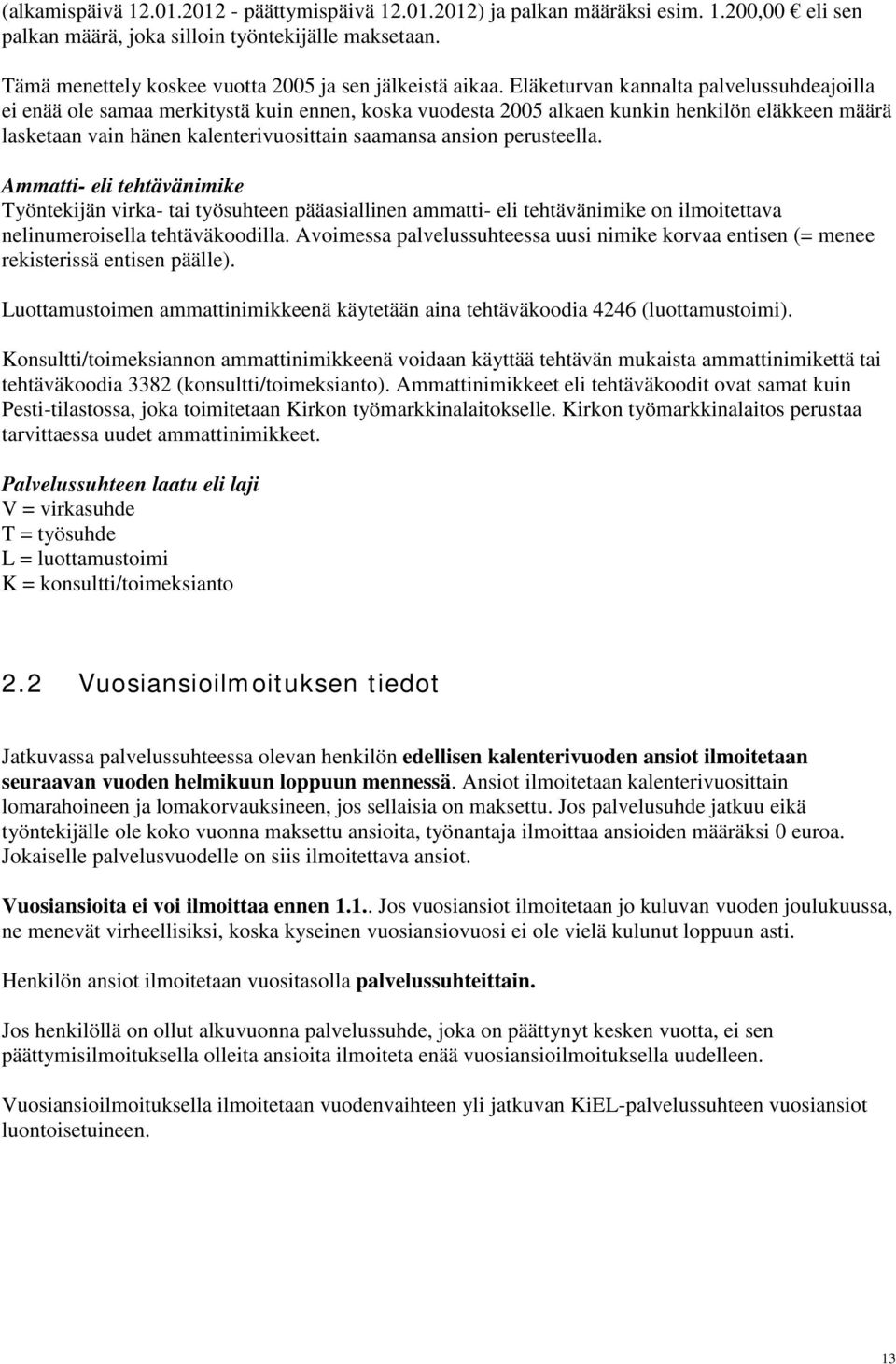 Eläketurvan kannalta palvelussuhdeajoilla ei enää ole samaa merkitystä kuin ennen, koska vuodesta 2005 alkaen kunkin henkilön eläkkeen määrä lasketaan vain hänen kalenterivuosittain saamansa ansion