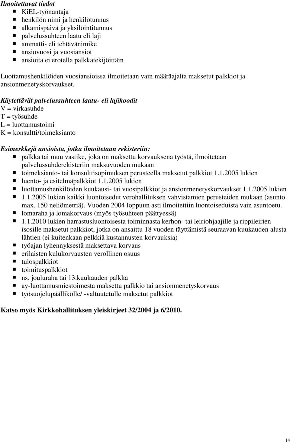 Käytettävät palvelussuhteen laatu- eli lajikoodit V = virkasuhde T = työsuhde L = luottamustoimi K = konsultti/toimeksianto Esimerkkejä ansioista, jotka ilmoitetaan rekisteriin: palkka tai muu