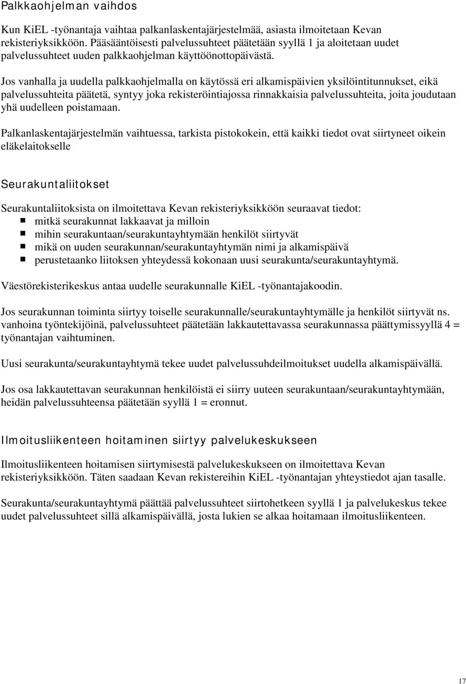 Jos vanhalla ja uudella palkkaohjelmalla on käytössä eri alkamispäivien yksilöintitunnukset, eikä palvelussuhteita päätetä, syntyy joka rekisteröintiajossa rinnakkaisia palvelussuhteita, joita