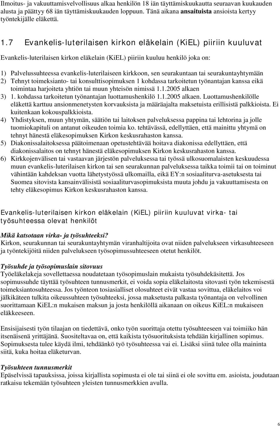 7 Evankelis-luterilaisen kirkon eläkelain (KiEL) piiriin kuuluvat Evankelis-luterilaisen kirkon eläkelain (KiEL) piiriin kuuluu henkilö joka on: 1) Palvelussuhteessa evankelis-luterilaiseen kirkkoon,