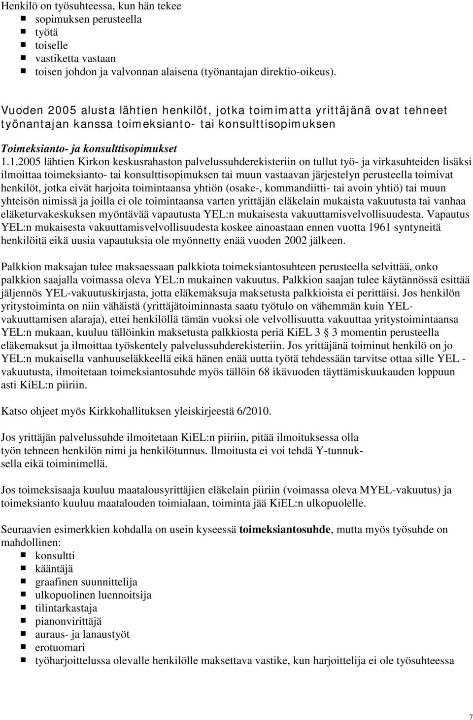 1.2005 lähtien Kirkon keskusrahaston palvelussuhderekisteriin on tullut työ- ja virkasuhteiden lisäksi ilmoittaa toimeksianto- tai konsulttisopimuksen tai muun vastaavan järjestelyn perusteella