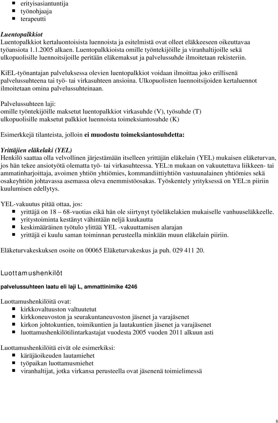 KiEL-työnantajan palveluksessa olevien luentopalkkiot voidaan ilmoittaa joko erillisenä palvelussuhteena tai työ- tai virkasuhteen ansioina.