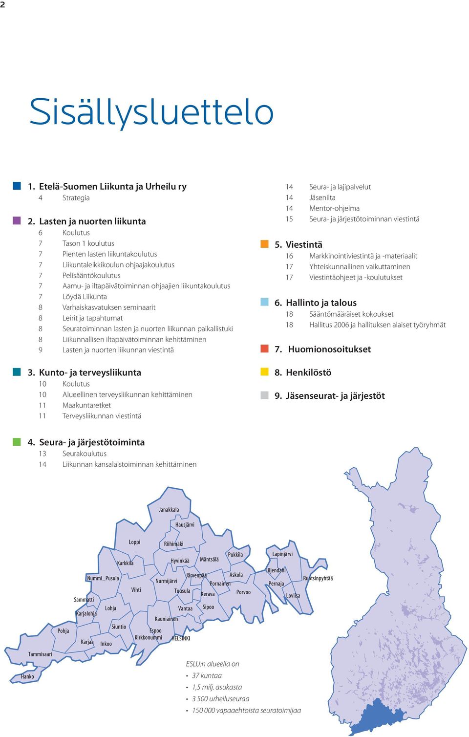 liikuntakoulutus 7 Löydä Liikunta 8 Varhaiskasvatuksen seminaarit 8 Leirit ja tapahtumat 8 Seuratoiminnan lasten ja nuorten liikunnan paikallistuki 8 Liikunnallisen iltapäivätoiminnan kehittäminen 9