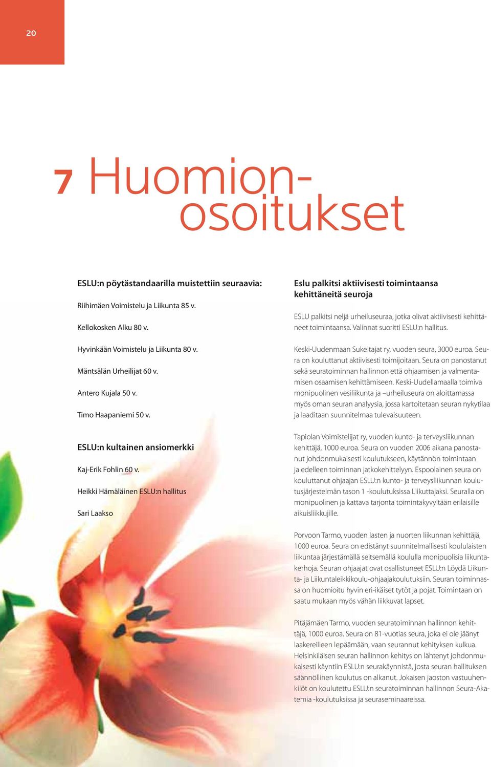 Heikki Hämäläinen ESLU:n hallitus Sari Laakso Eslu palkitsi aktiivisesti toimintaansa kehittäneitä seuroja ESLU palkitsi neljä urheiluseuraa, jotka olivat aktiivisesti kehittäneet toimintaansa.