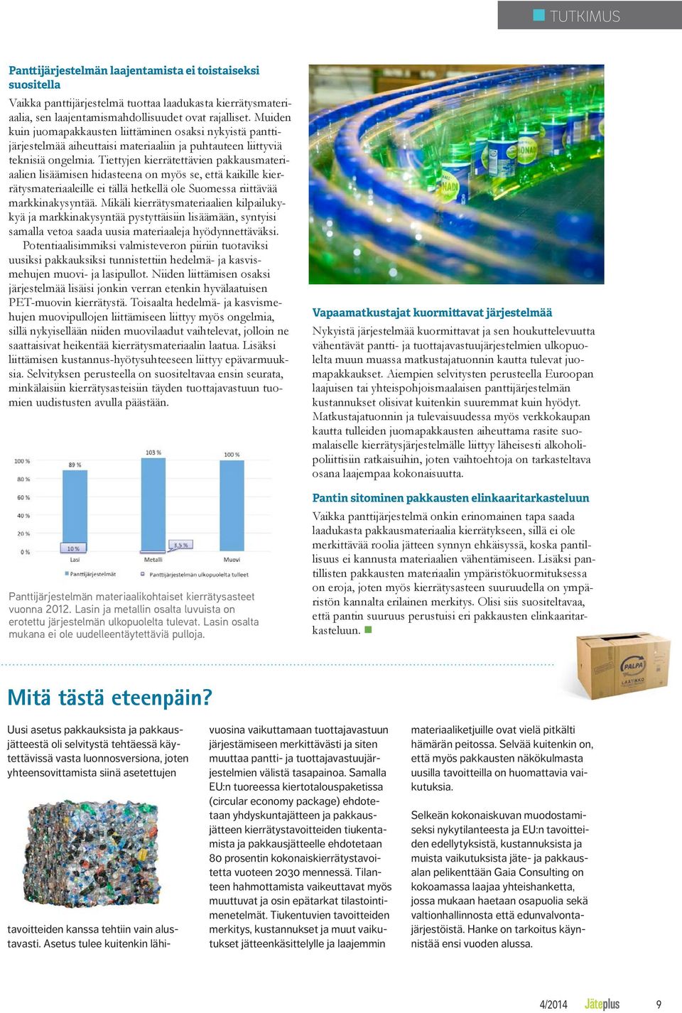 Tiettyjen kierrätettävien pakkausmateriaalien lisäämisen hidasteena on myös se, että kaikille kierrätysmateriaaleille ei tällä hetkellä ole Suomessa riittävää markkinakysyntää.