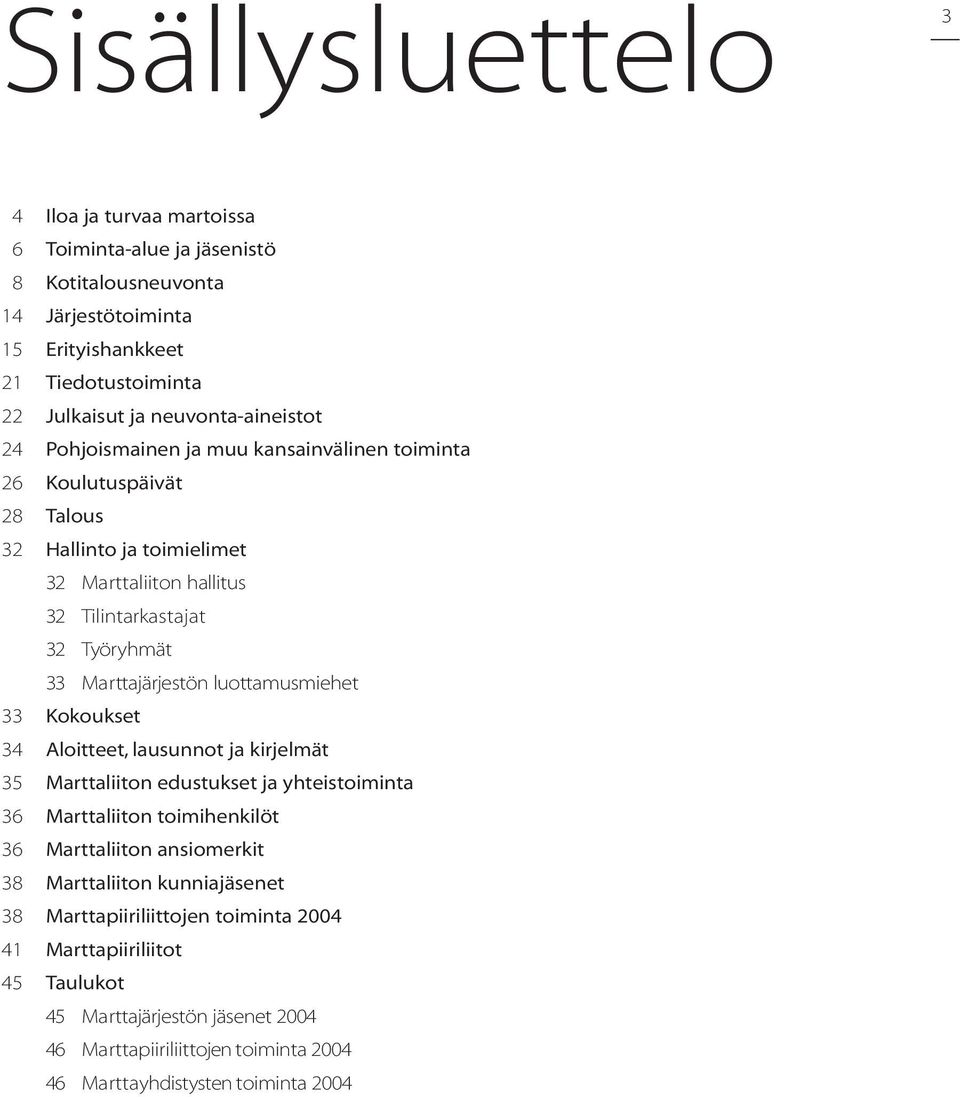 Marttajärjestön luottamusmiehet 33 Kokoukset 34 Aloitteet, lausunnot ja kirjelmät 35 Marttaliiton edustukset ja yhteistoiminta 36 Marttaliiton toimihenkilöt 36 Marttaliiton ansiomerkit