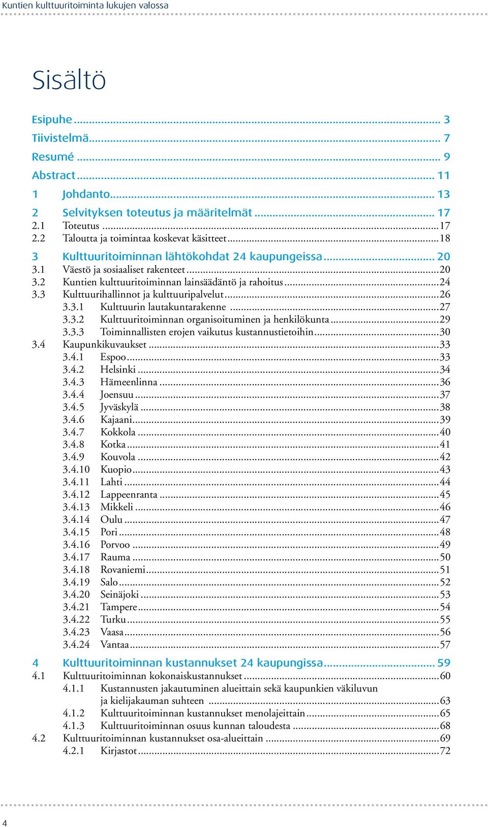 ..24 3.3 Kulttuurihallinnot ja kulttuuripalvelut...26 3.3.1 Kulttuurin lautakuntarakenne...27 3.3.2 Kulttuuritoiminnan organisoituminen ja henkilökunta...29 3.3.3 Toiminnallisten erojen vaikutus kustannustietoihin.