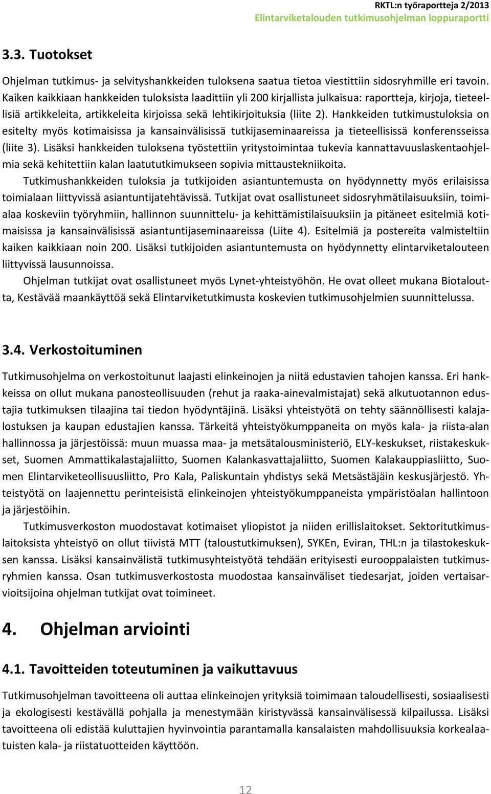 Hankkeiden tutkimustuloksia on esitelty myös kotimaisissa ja kansainvälisissä tutkijaseminaareissa ja tieteellisissä konferensseissa (liite 3).