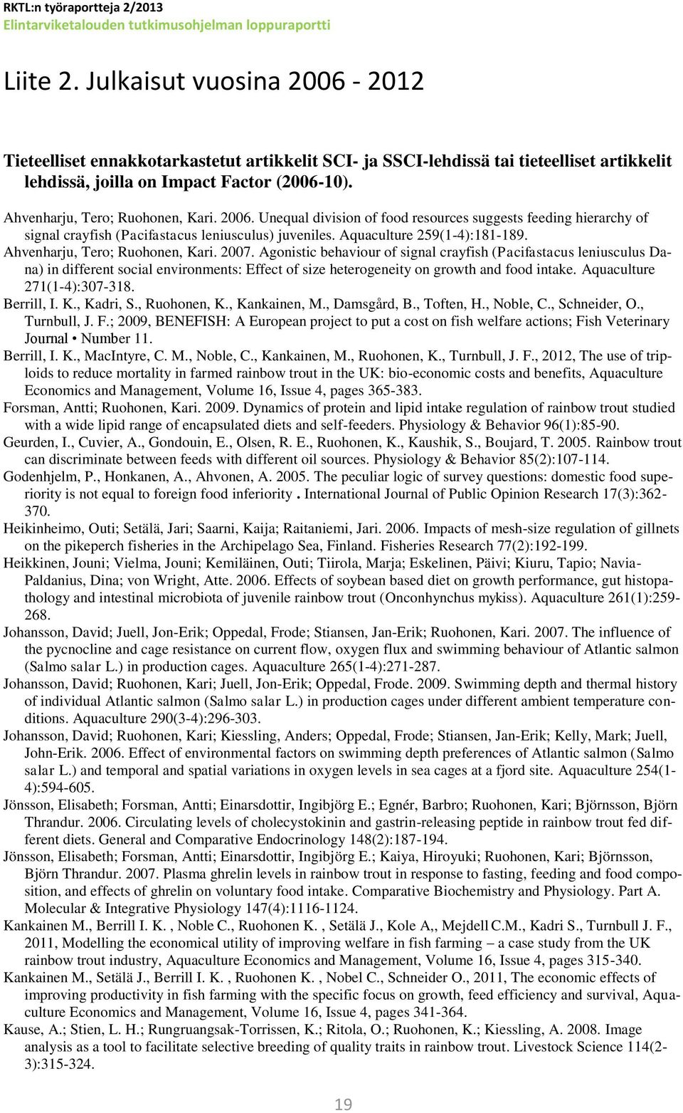 Ahvenharju, Tero; Ruohonen, Kari. 2007. Agonistic behaviour of signal crayfish (Pacifastacus leniusculus Dana) in different social environments: Effect of size heterogeneity on growth and food intake.