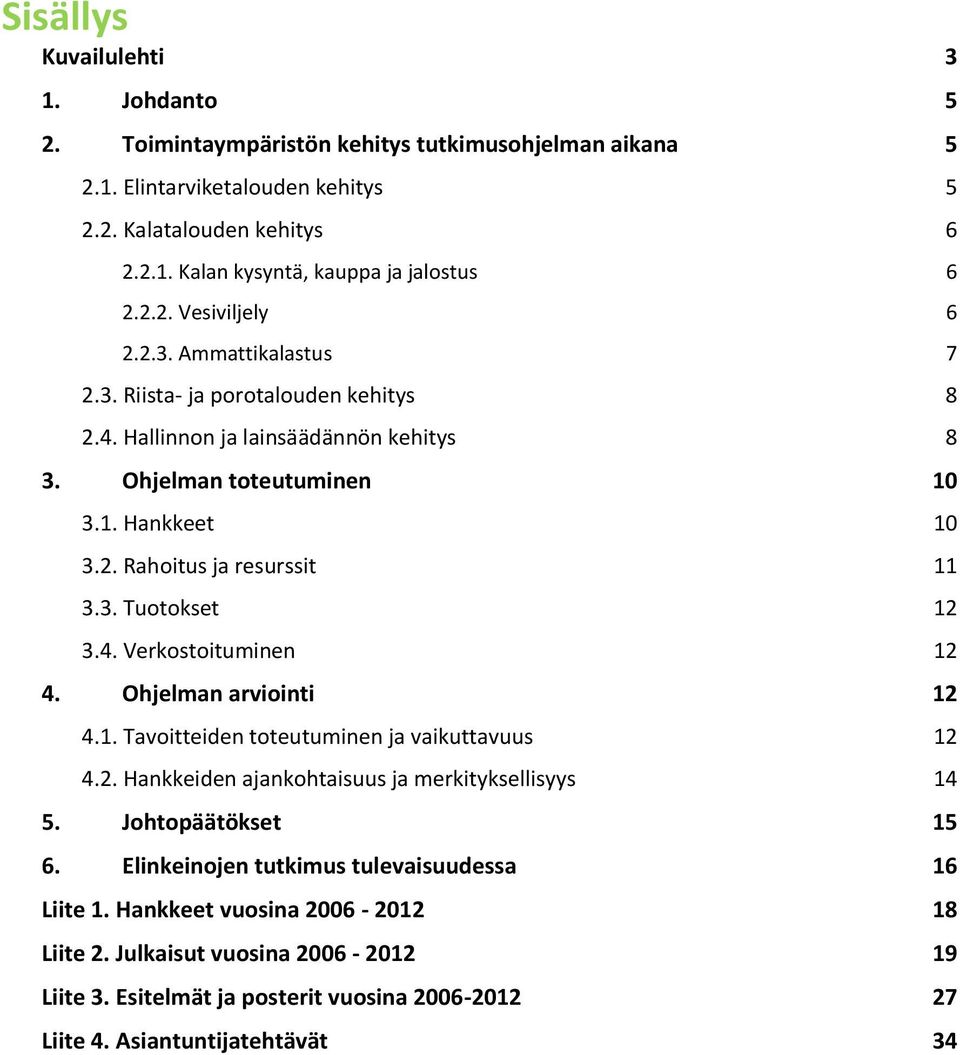 3. Tuotokset 12 3.4. Verkostoituminen 12 4. Ohjelman arviointi 12 4.1. Tavoitteiden toteutuminen ja vaikuttavuus 12 4.2. Hankkeiden ajankohtaisuus ja merkityksellisyys 14 5. Johtopäätökset 15 6.