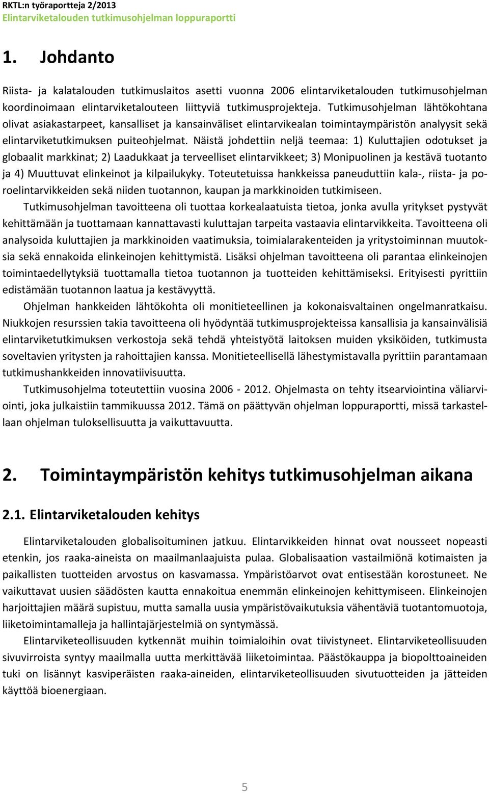 Näistä johdettiin neljä teemaa: 1) Kuluttajien odotukset ja globaalit markkinat; 2) Laadukkaat ja terveelliset elintarvikkeet; 3) Monipuolinen ja kestävä tuotanto ja 4) Muuttuvat elinkeinot ja