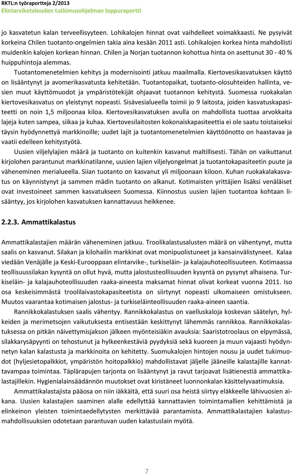 Tuotantomenetelmien kehitys ja modernisointi jatkuu maailmalla. Kiertovesikasvatuksen käyttö on lisääntynyt ja avomerikasvatusta kehitetään.