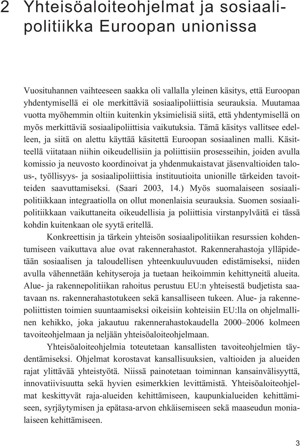 Tämä käsitys vallitsee edelleen, ja siitä on alettu käyttää käsitettä Euroopan sosiaalinen malli.