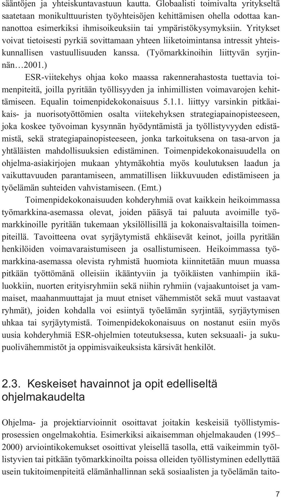 Yritykset voivat tietoisesti pyrkiä sovittamaan yhteen liiketoimintansa intressit yhteiskunnallisen vastuullisuuden kanssa. (Työmarkkinoihin liittyvän syrjinnän 2001.