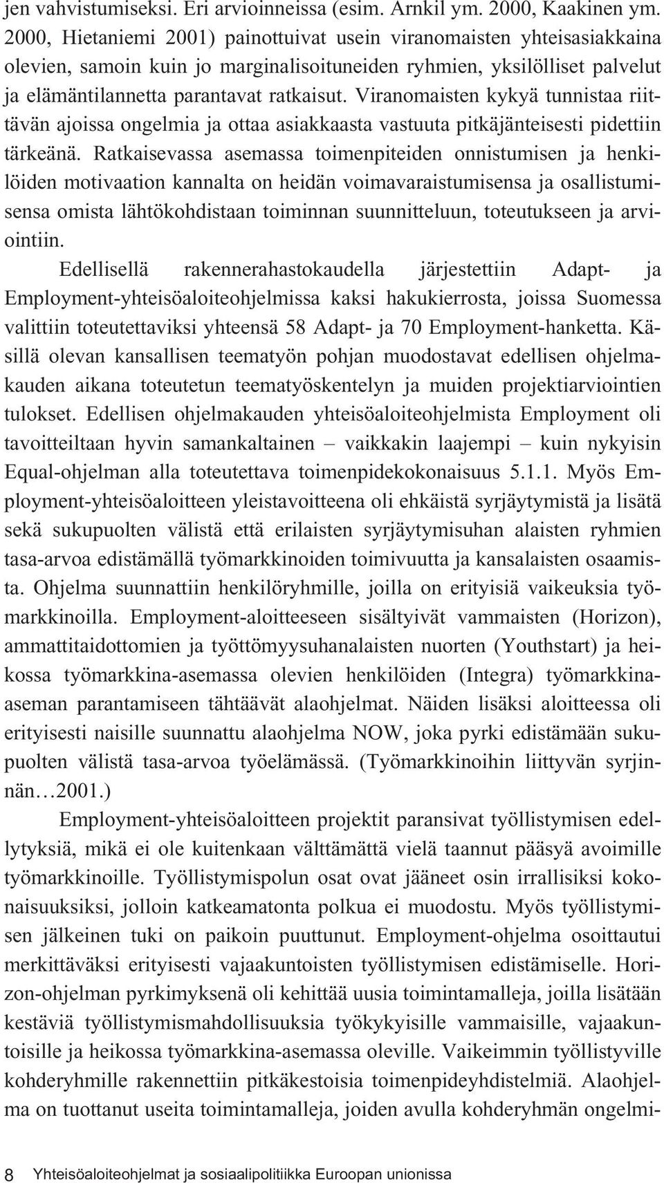 Viranomaisten kykyä tunnistaa riittävän ajoissa ongelmia ja ottaa asiakkaasta vastuuta pitkäjänteisesti pidettiin tärkeänä.