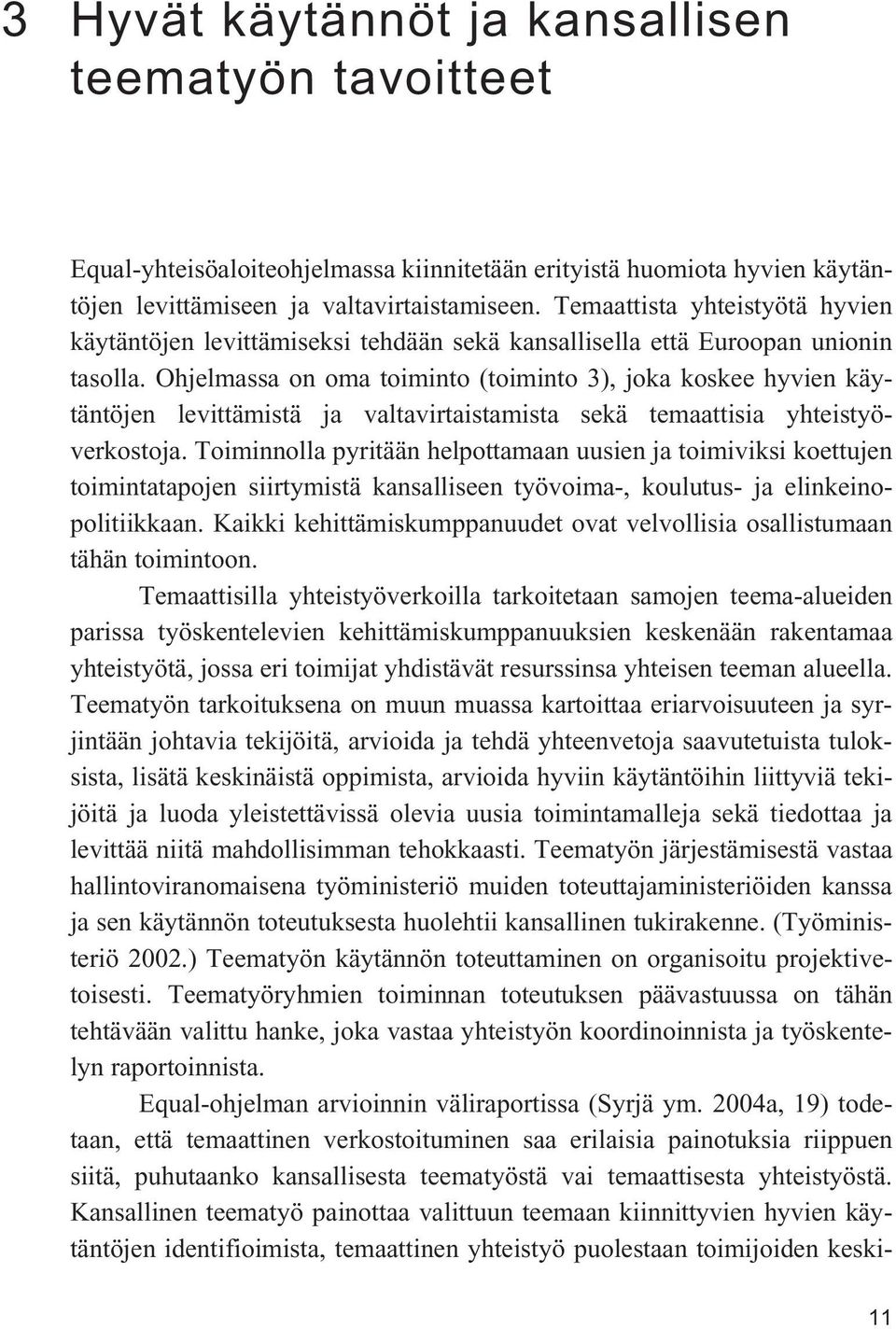 Ohjelmassa on oma toiminto (toiminto 3), joka koskee hyvien käytäntöjen levittämistä ja valtavirtaistamista sekä temaattisia yhteistyöverkostoja.