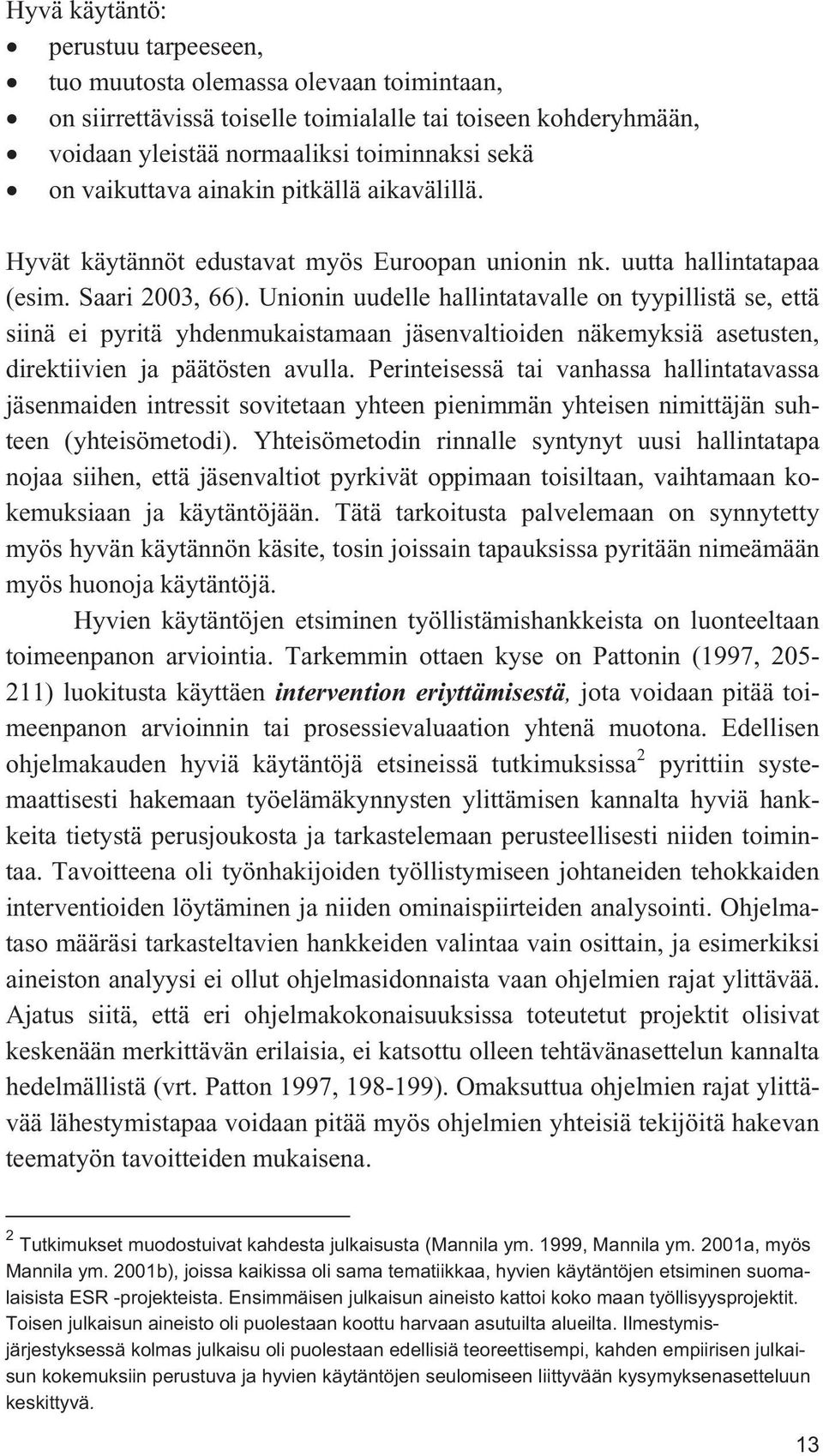 Unionin uudelle hallintatavalle on tyypillistä se, että siinä ei pyritä yhdenmukaistamaan jäsenvaltioiden näkemyksiä asetusten, direktiivien ja päätösten avulla.