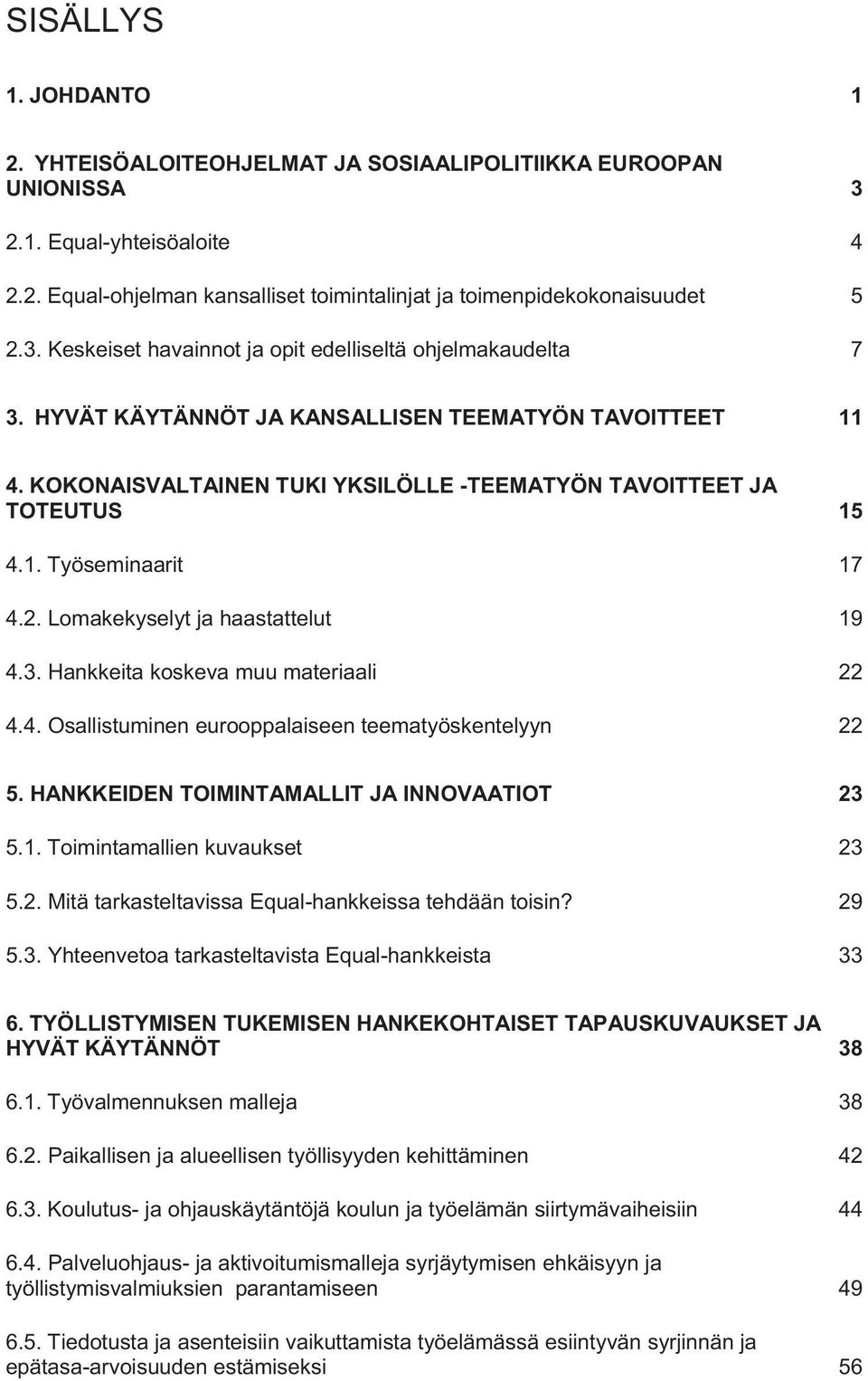 Hankkeita koskeva muu materiaali 22 4.4. Osallistuminen eurooppalaiseen teematyöskentelyyn 22 5. HANKKEIDEN TOIMINTAMALLIT JA INNOVAATIOT 23 5.1. Toimintamallien kuvaukset 23 5.2. Mitä tarkasteltavissa Equal-hankkeissa tehdään toisin?