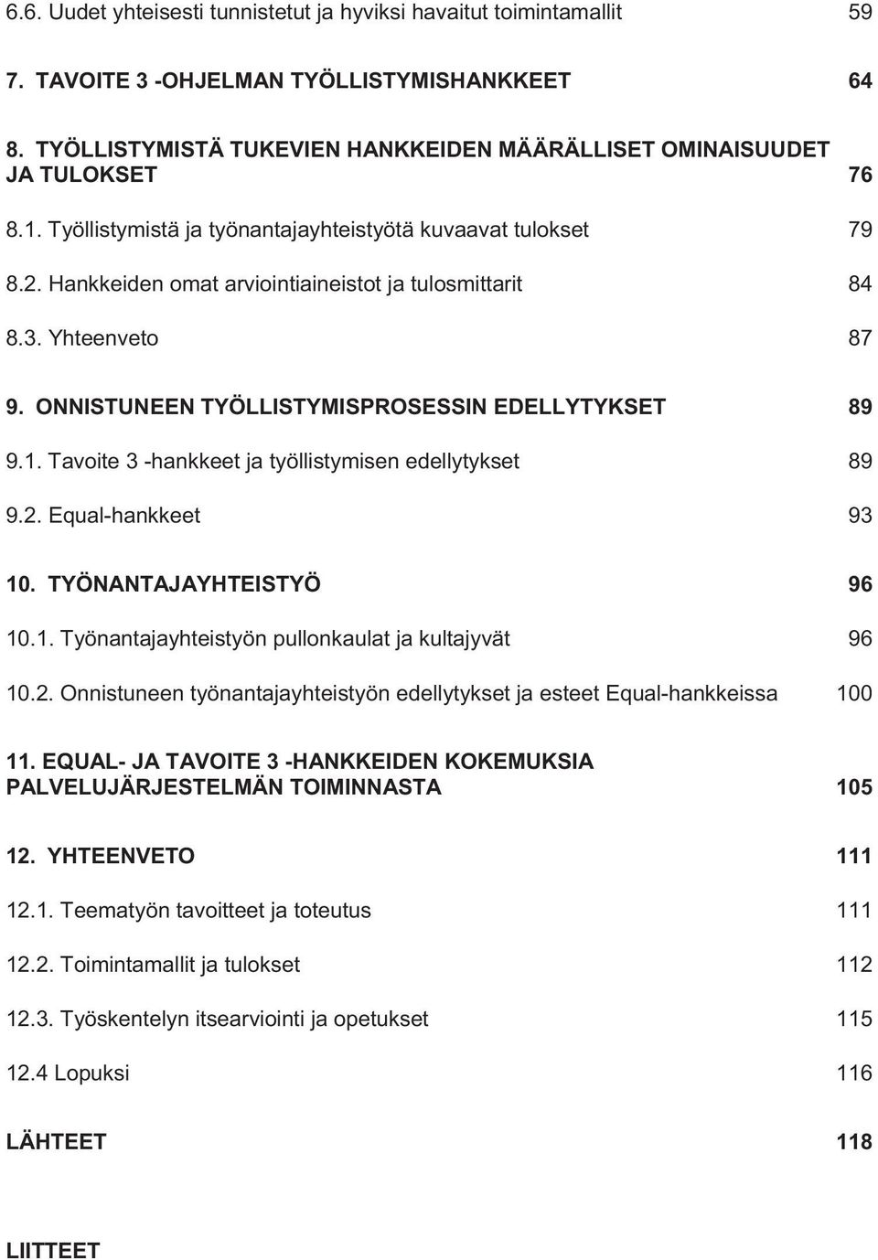 2. Equal-hankkeet 93 10. TYÖNANTAJAYHTEISTYÖ 96 10.1. Työnantajayhteistyön pullonkaulat ja kultajyvät 96 10.2. Onnistuneen työnantajayhteistyön edellytykset ja esteet Equal-hankkeissa 100 11.