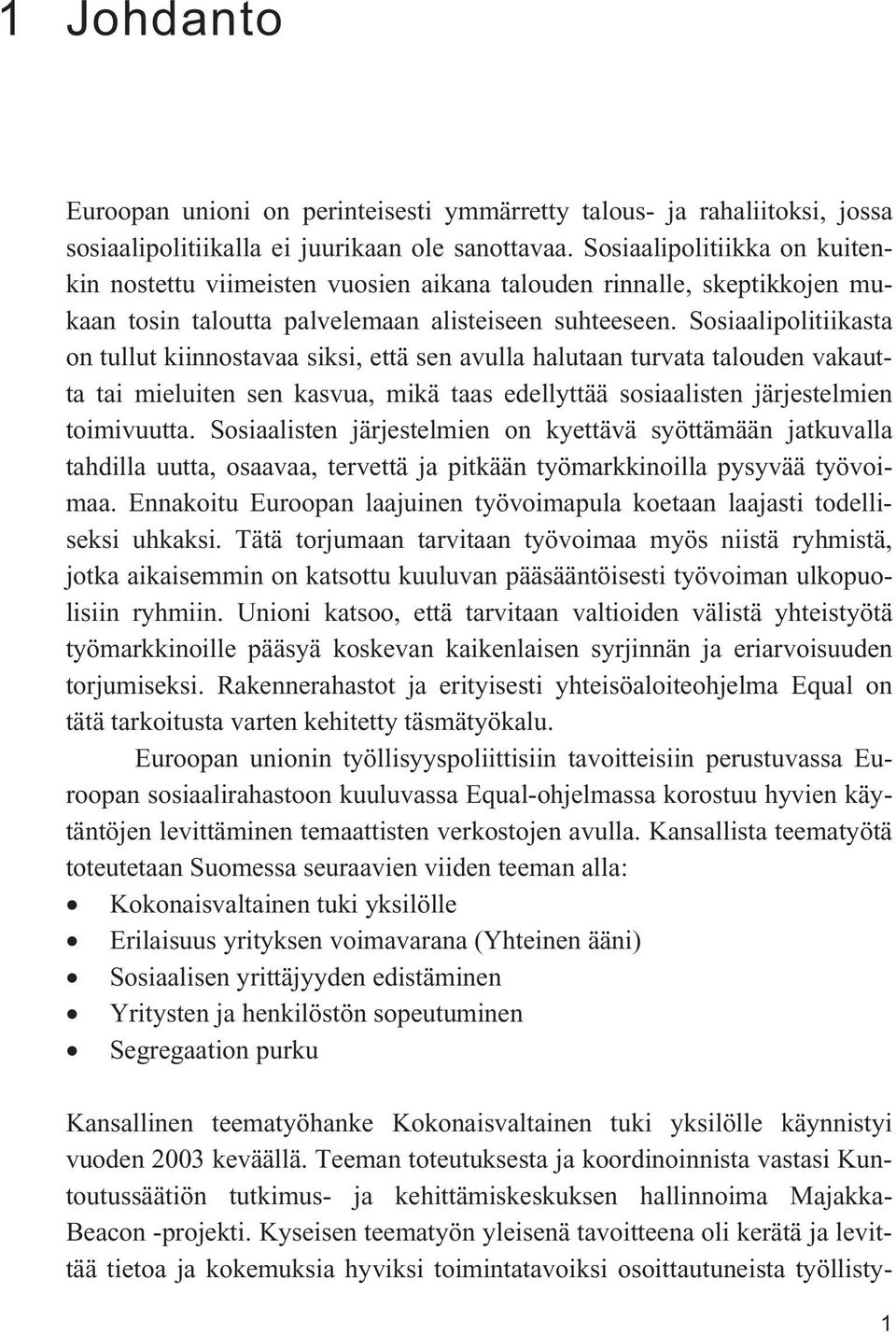 Sosiaalipolitiikasta on tullut kiinnostavaa siksi, että sen avulla halutaan turvata talouden vakautta tai mieluiten sen kasvua, mikä taas edellyttää sosiaalisten järjestelmien toimivuutta.