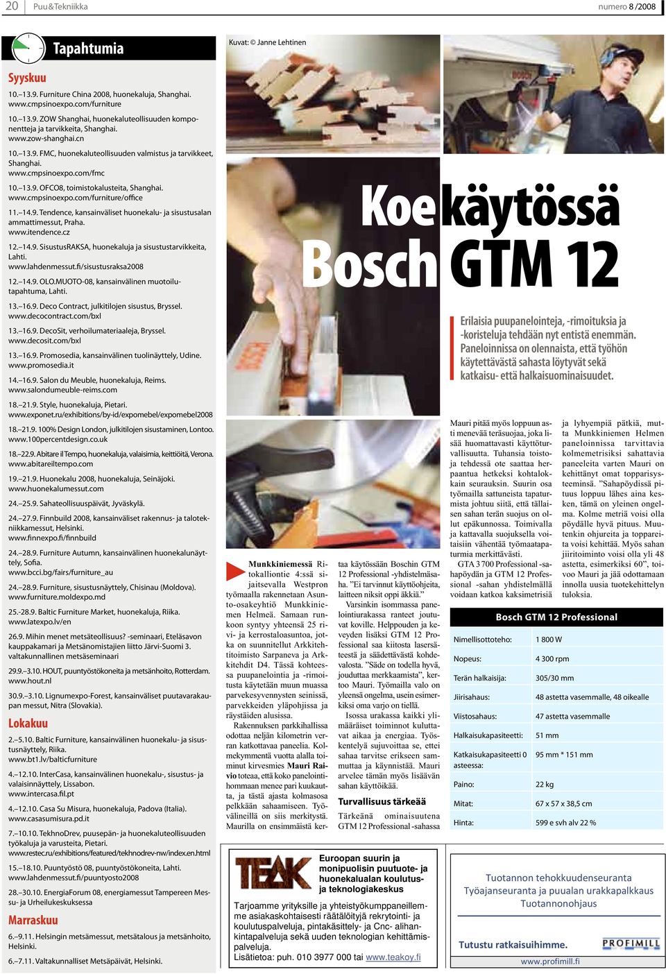 14.9. Tendence, kansainväliset huonekalu- ja sisustusalan ammattimessut, Praha. www.itendence.cz 12. 14.9. SisustusRAKSA, huonekaluja ja sisustustarvikkeita, Lahti. www.lahdenmessut.