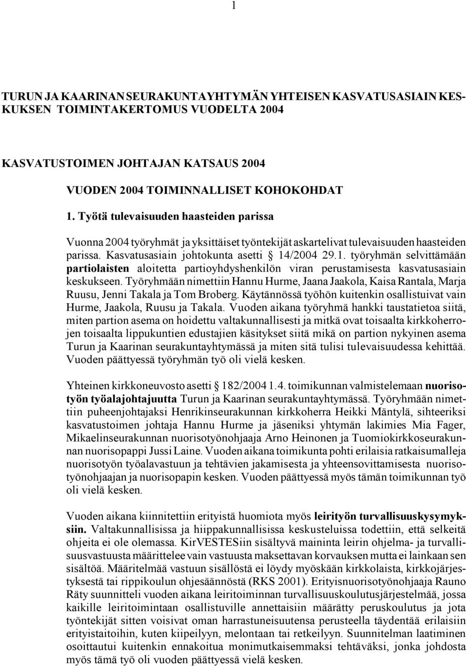 /2004 29.1. työryhmän selvittämään partiolaisten aloitetta partioyhdyshenkilön viran perustamisesta kasvatusasiain keskukseen.