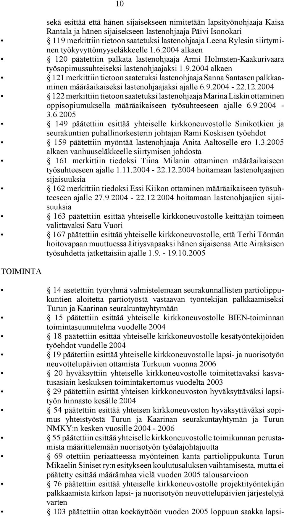 2004 alkaen 121 merkittiin tietoon saatetuksi lastenohjaaja Sanna Santasen palkkaaminen määräaikaiseksi lastenohjaajaksi ajalle 6.9.2004 22.12.2004 122 merkittiin tietoon saatetuksi lastenohjaaja Marina Liskin ottaminen oppisopiumuksella määräaikaiseen työsuhteeseen ajalle 6.