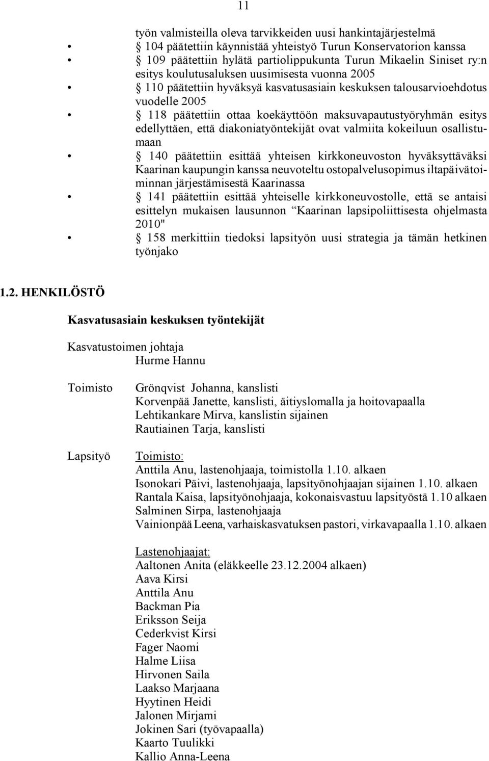 edellyttäen, että diakoniatyöntekijät ovat valmiita kokeiluun osallistumaan 140 päätettiin esittää yhteisen kirkkoneuvoston hyväksyttäväksi Kaarinan kaupungin kanssa neuvoteltu ostopalvelusopimus