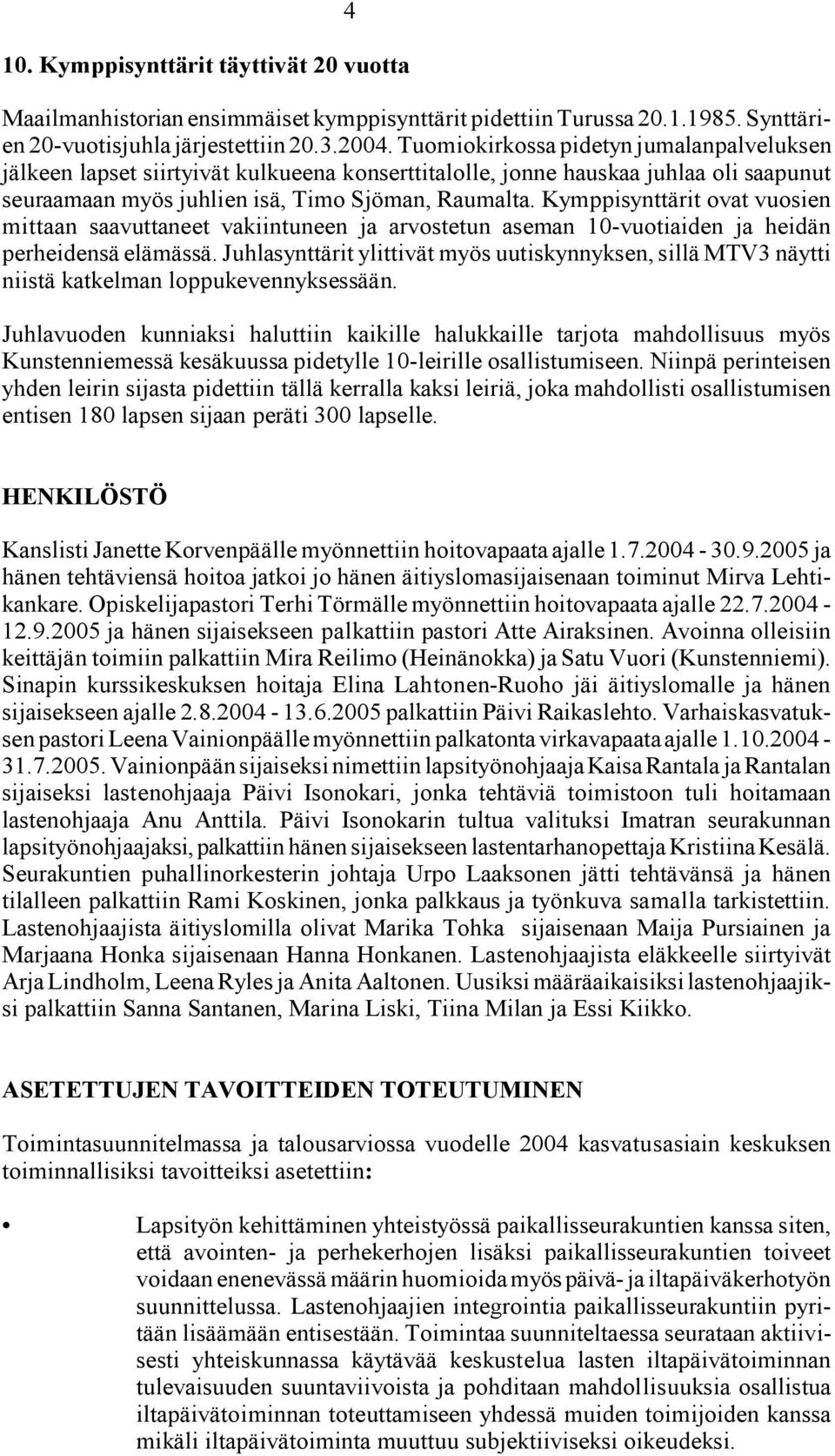 Kymppisynttärit ovat vuosien mittaan saavuttaneet vakiintuneen ja arvostetun aseman 10 vuotiaiden ja heidän perheidensä elämässä.