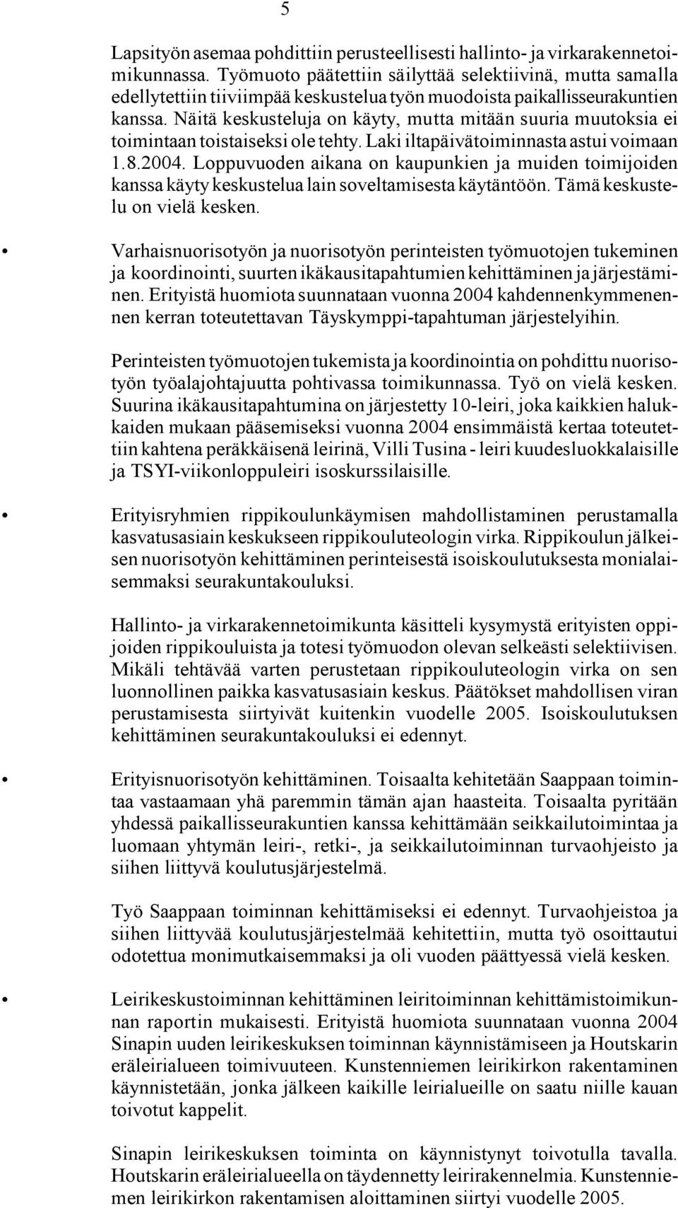 Näitä keskusteluja on käyty, mutta mitään suuria muutoksia ei toimintaan toistaiseksi ole tehty. Laki iltapäivätoiminnasta astui voimaan 1.8.2004.