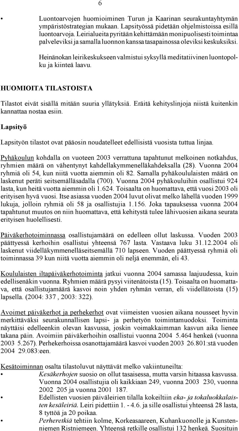 Heinänokan leirikeskukseen valmistui syksyllä meditatiivinen luontopolku ja kiinteä laavu. HUOMIOITA TILASTOISTA Tilastot eivät sisällä mitään suuria yllätyksiä.