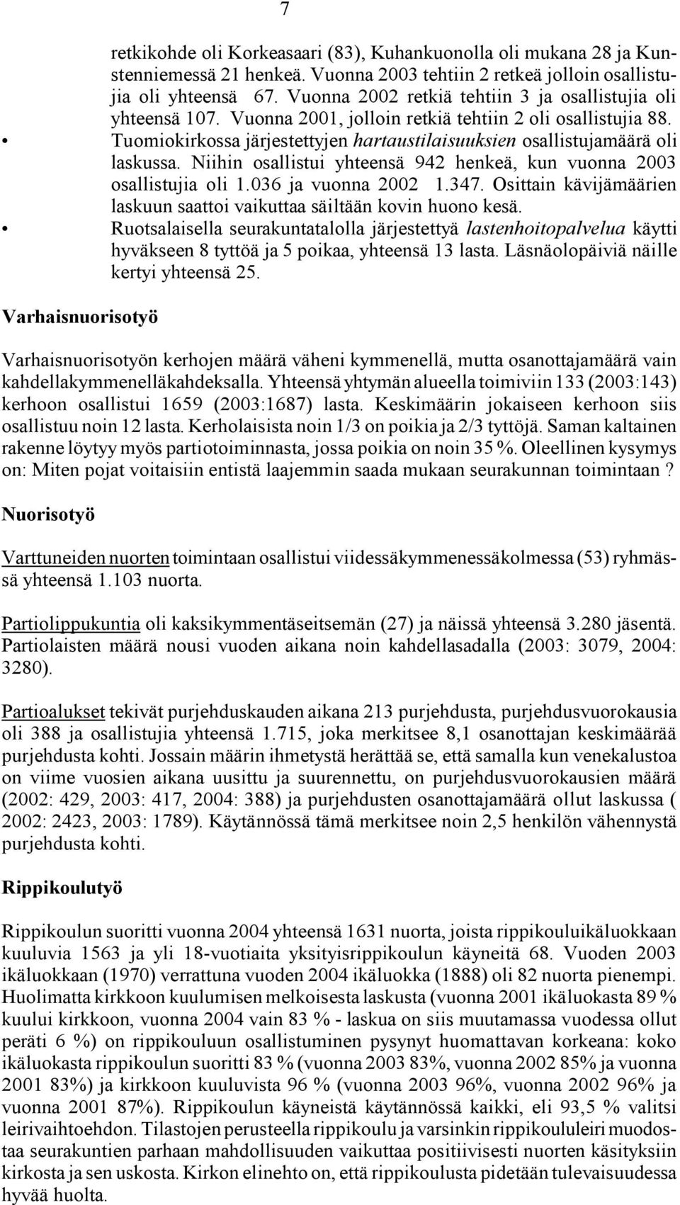 Tuomiokirkossa järjestettyjen hartaustilaisuuksien osallistujamäärä oli laskussa. Niihin osallistui yhteensä 942 henkeä, kun vuonna 2003 osallistujia oli 1.036 ja vuonna 2002 1.347.