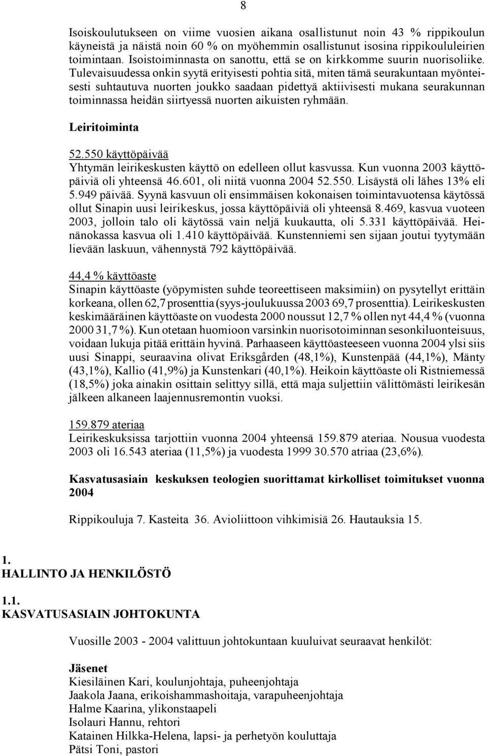 Tulevaisuudessa onkin syytä erityisesti pohtia sitä, miten tämä seurakuntaan myönteisesti suhtautuva nuorten joukko saadaan pidettyä aktiivisesti mukana seurakunnan toiminnassa heidän siirtyessä