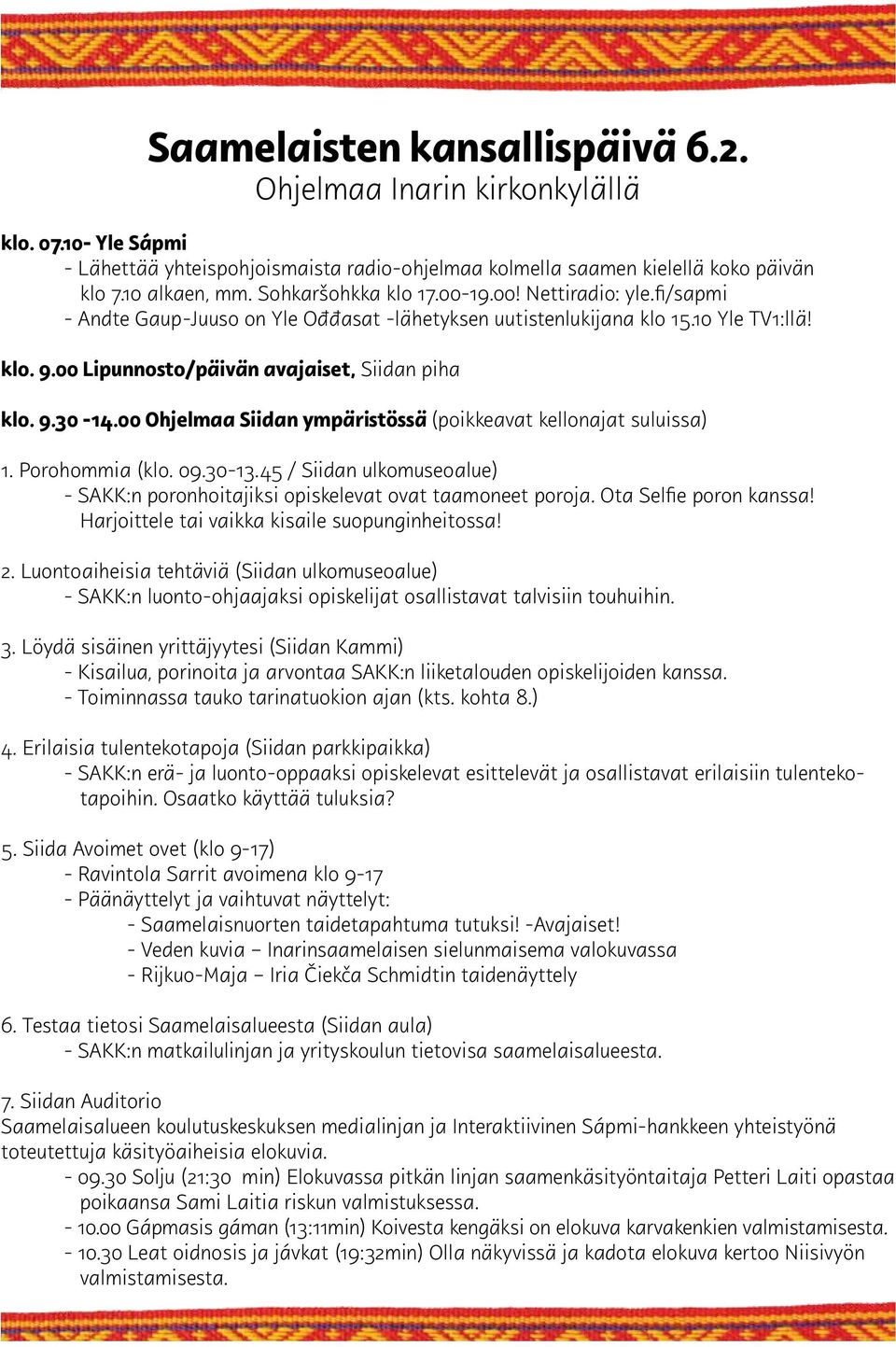 00 Ohjelmaa Siidan ympäristössä (poikkeavat kellonajat suluissa) 1. Porohommia (klo. 09.30-13.45 / Siidan ulkomuseoalue) - SAKK:n poronhoitajiksi opiskelevat ovat taamoneet poroja.