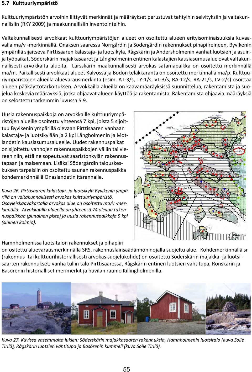 Onaksen saaressa Norrgårdin ja Södergårdin rakennukset pihapiireineen, Byvikenin ympärillä sijaitseva Pirttisaaren kalastaja- ja luotsikylä, Rågskärin ja Andersholmenin vanhat luotsien ja asuinja