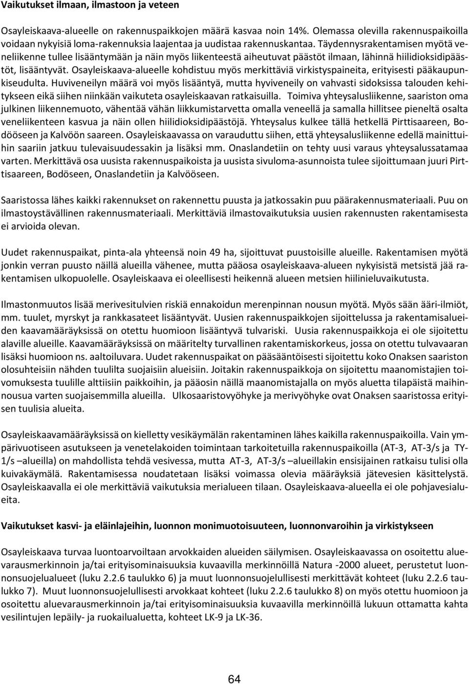 Täydennysrakentamisen myötä veneliikenne tullee lisääntymään ja näin myös liikenteestä aiheutuvat päästöt ilmaan, lähinnä hiilidioksidipäästöt, lisääntyvät.