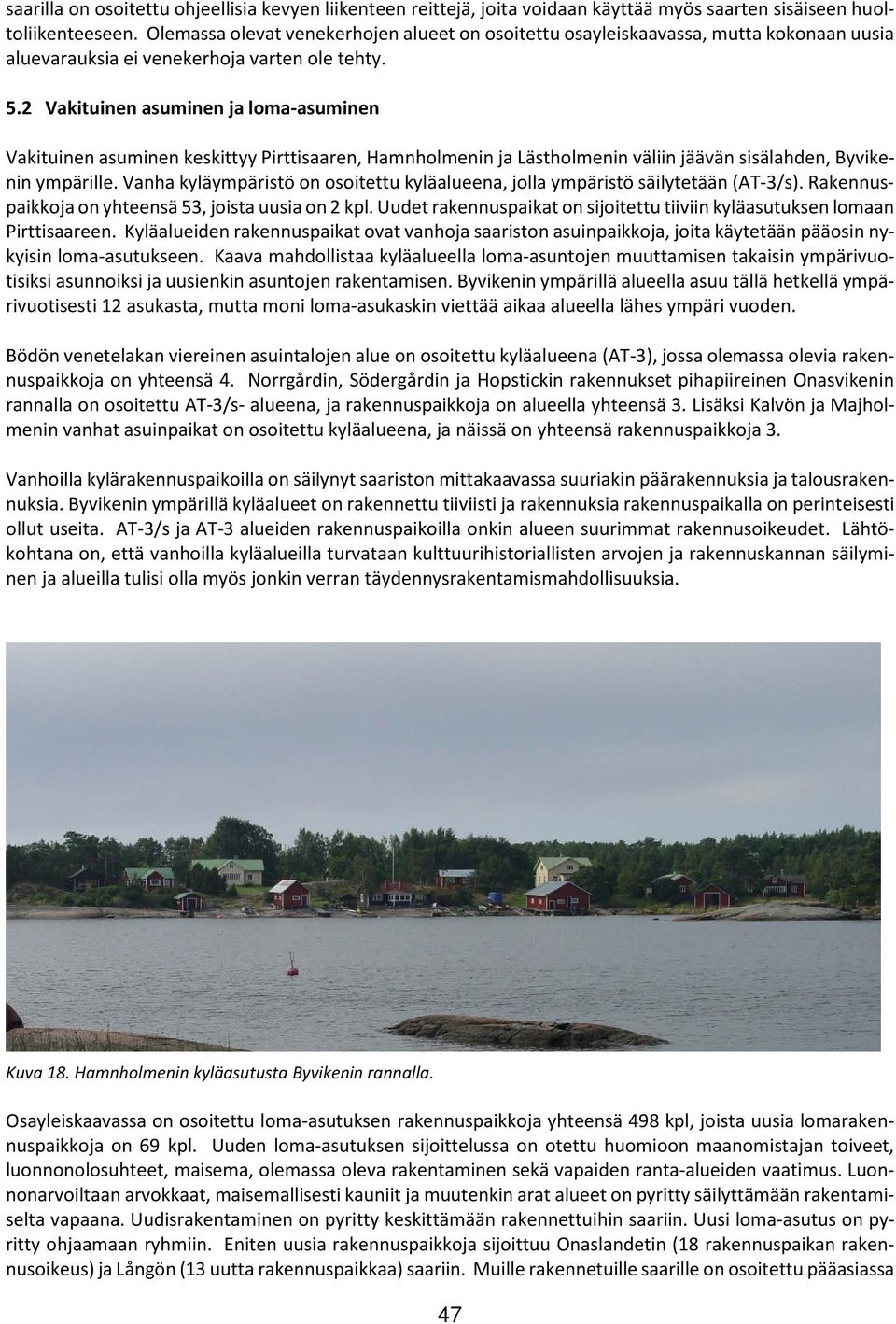 2 Vakituinen asuminen ja loma-asuminen Vakituinen asuminen keskittyy Pirttisaaren, Hamnholmenin ja Lästholmenin väliin jäävän sisälahden, Byvikenin ympärille.