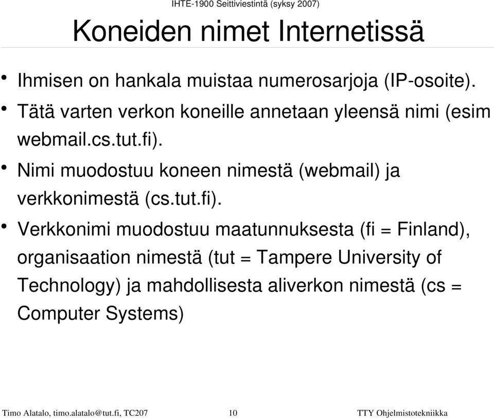 Nimi muodostuu koneen nimestä (webmail) ja verkkonimestä (cs.tut.fi).