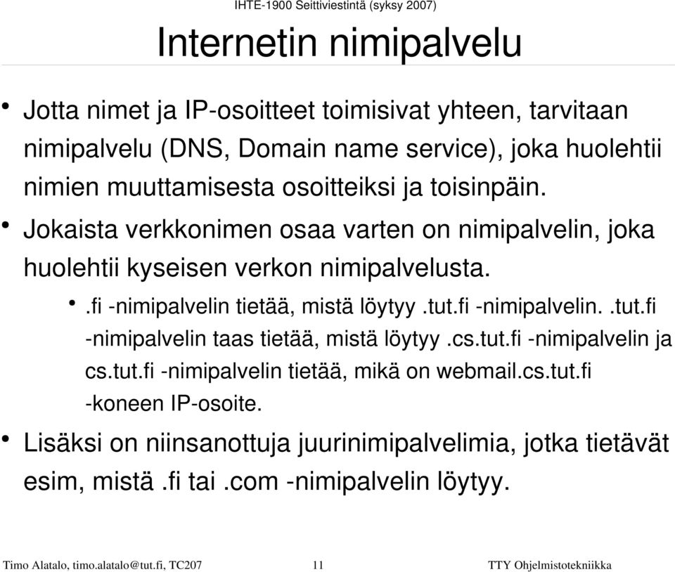 fi nimipalvelin..tut.fi nimipalvelin taas tietää, mistä löytyy.cs.tut.fi nimipalvelin ja cs.tut.fi nimipalvelin tietää, mikä on webmail.cs.tut.fi koneen IP osoite.