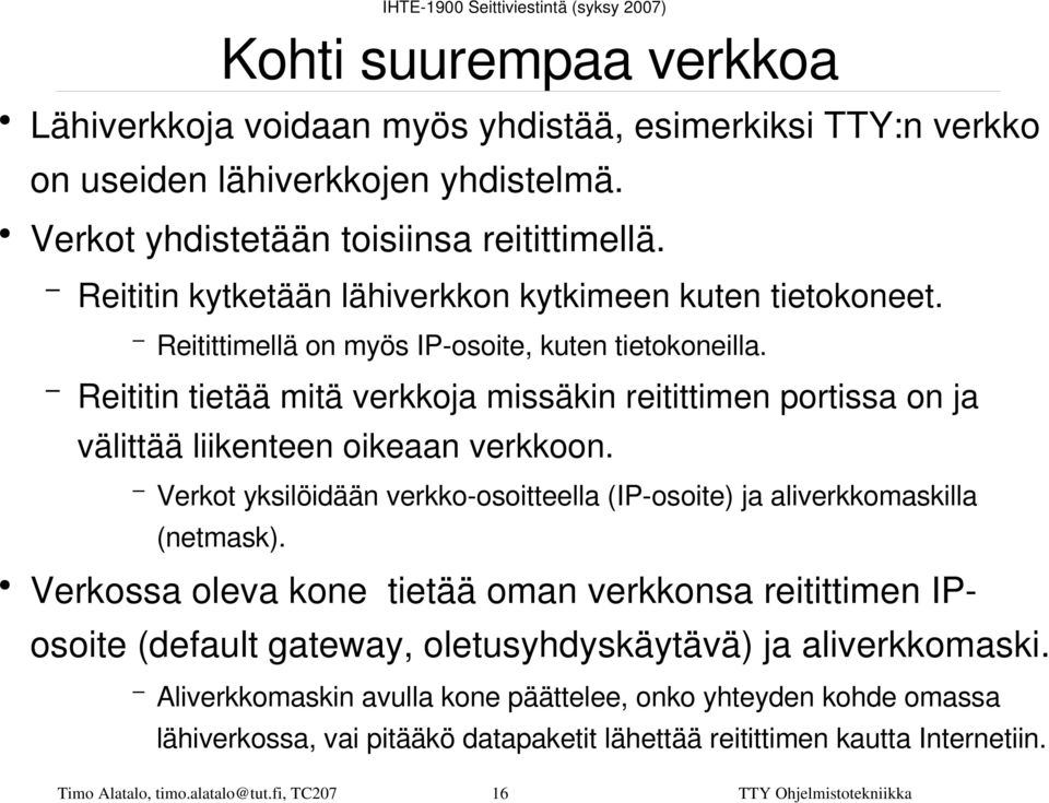 Reititin tietää mitä verkkoja missäkin reitittimen portissa on ja välittää liikenteen oikeaan verkkoon. Verkot yksilöidään verkko osoitteella (IP osoite) ja aliverkkomaskilla (netmask).