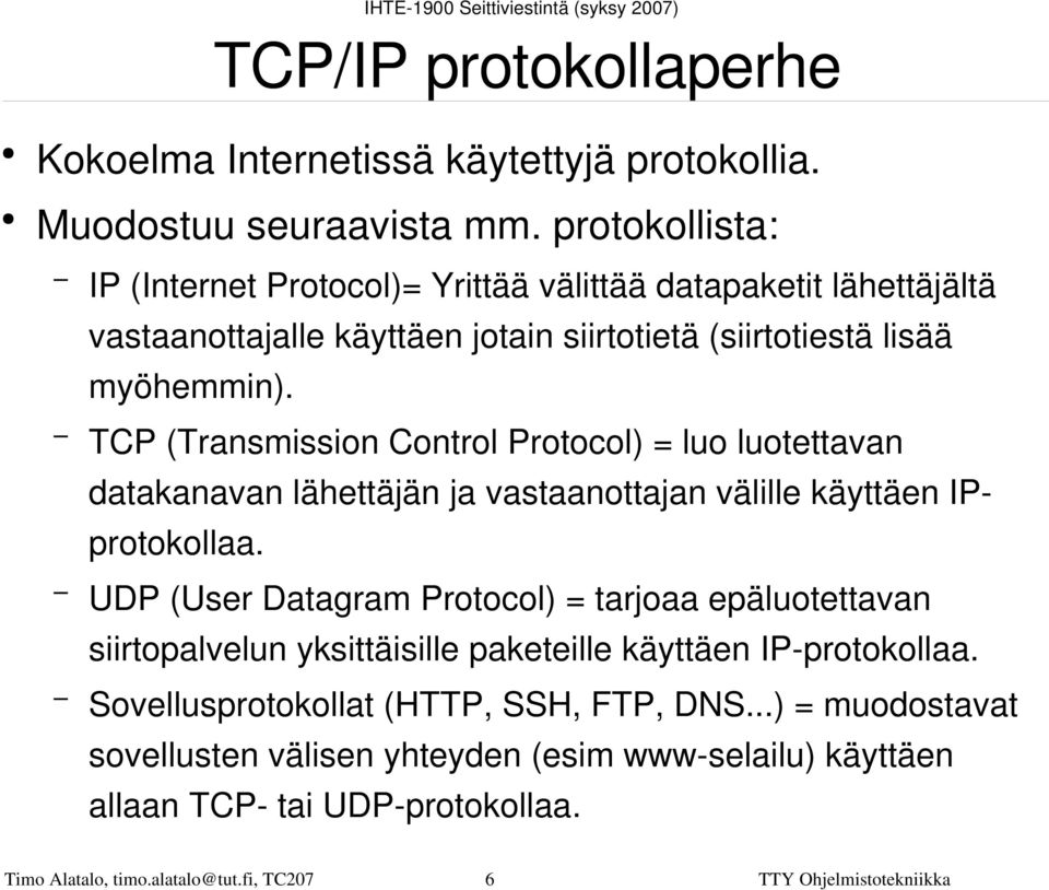 TCP (Transmission Control Protocol) = luo luotettavan datakanavan lähettäjän ja vastaanottajan välille käyttäen IPprotokollaa.