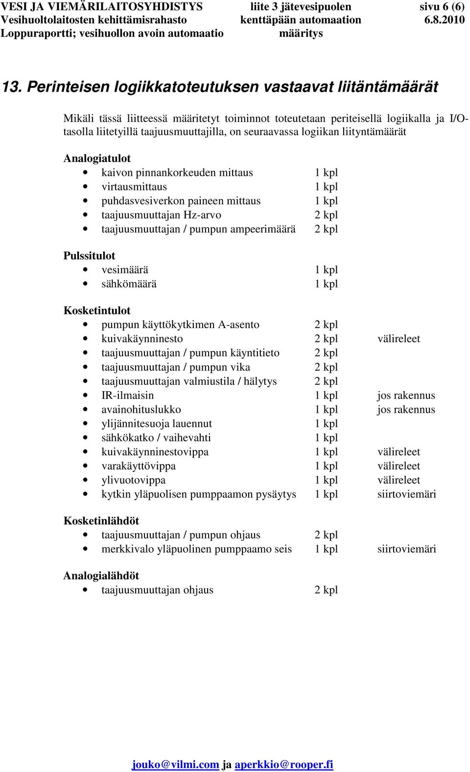 logiikan liityntämäärät Analogiatulot kaivon pinnankorkeuden mittaus 1 kpl virtausmittaus 1 kpl puhdasvesiverkon paineen mittaus 1 kpl taajuusmuuttajan Hz-arvo 2 kpl taajuusmuuttajan / pumpun