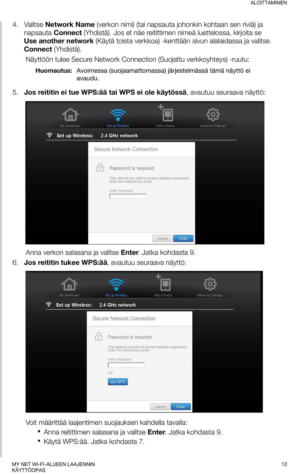 Näyttöön tulee Secure Network Connection (Suojattu verkkoyhteys) -ruutu: Huomautus: Avoimessa (suojaamattomassa) järjestelmässä tämä näyttö ei avaudu. 5.