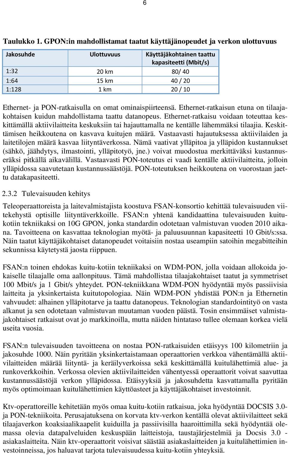 Ethernet- ja PON-ratkaisulla on omat ominaispiirteensä. Ethernet-ratkaisun etuna on tilaajakohtaisen kuidun mahdollistama taattu datanopeus.