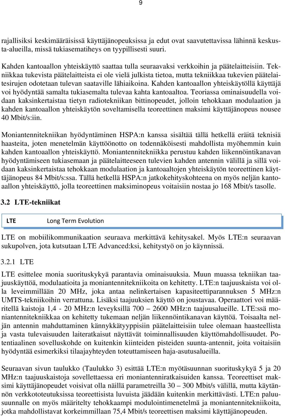 Tekniikkaa tukevista päätelaitteista ei ole vielä julkista tietoa, mutta tekniikkaa tukevien päätelaitesirujen odotetaan tulevan saataville lähiaikoina.