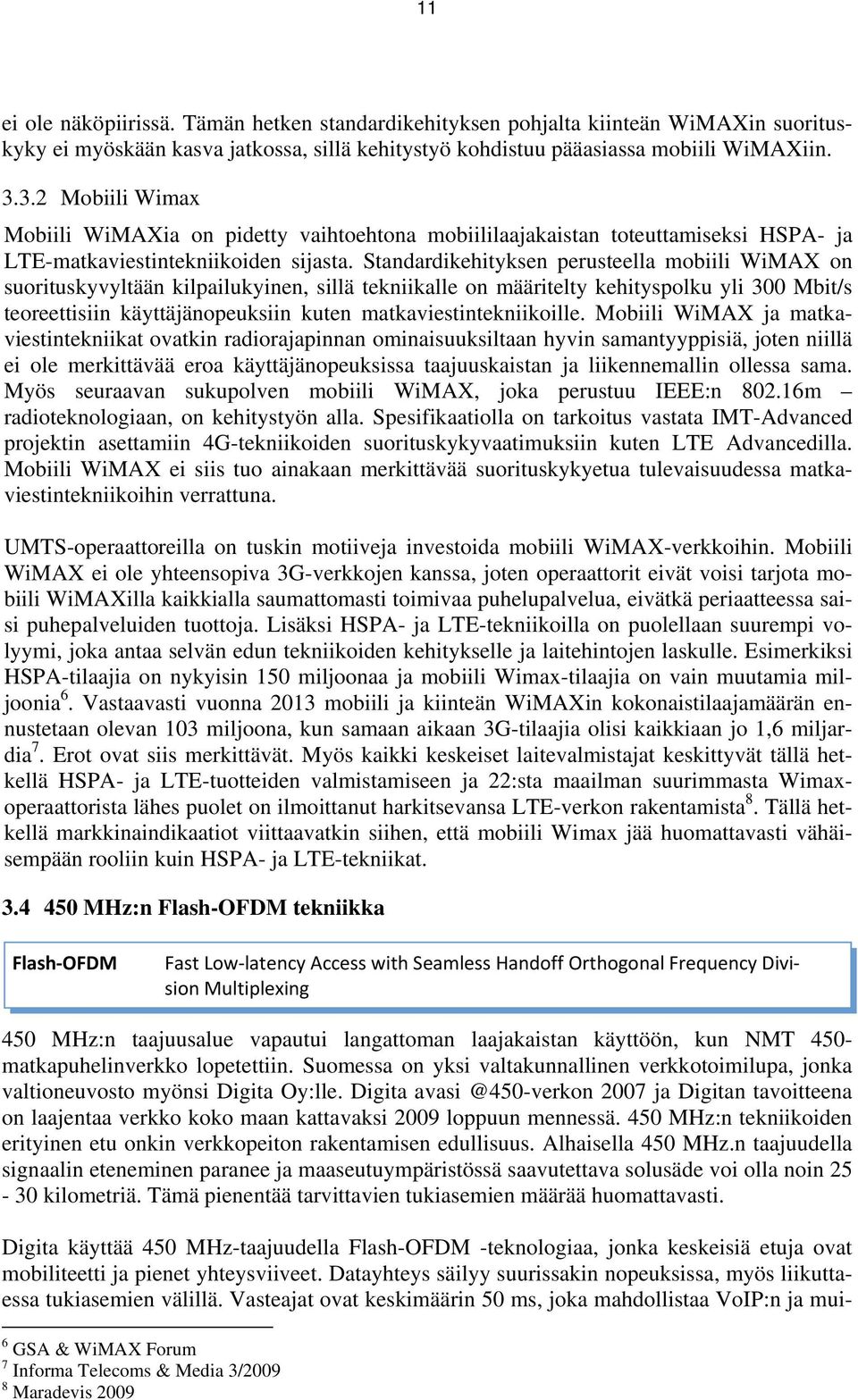 Standardikehityksen perusteella mobiili WiMAX on suorituskyvyltään kilpailukyinen, sillä tekniikalle on määritelty kehityspolku yli 300 Mbit/s teoreettisiin käyttäjänopeuksiin kuten