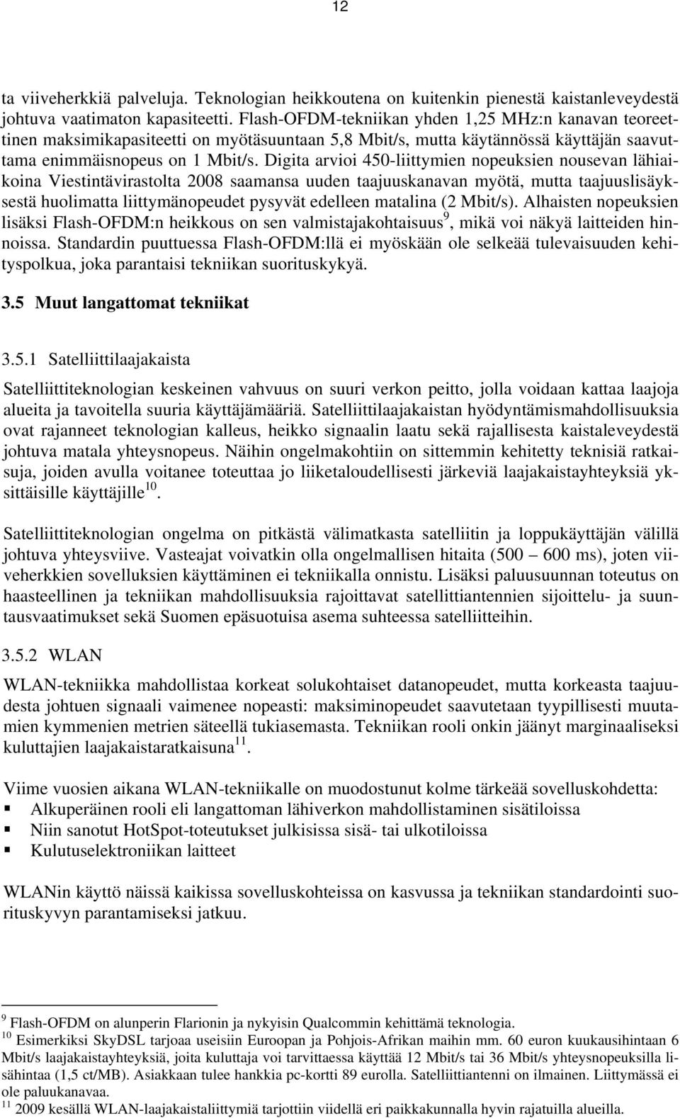 Digita arvioi 450-liittymien nopeuksien nousevan lähiaikoina Viestintävirastolta 2008 saamansa uuden taajuuskanavan myötä, mutta taajuuslisäyksestä huolimatta liittymänopeudet pysyvät edelleen