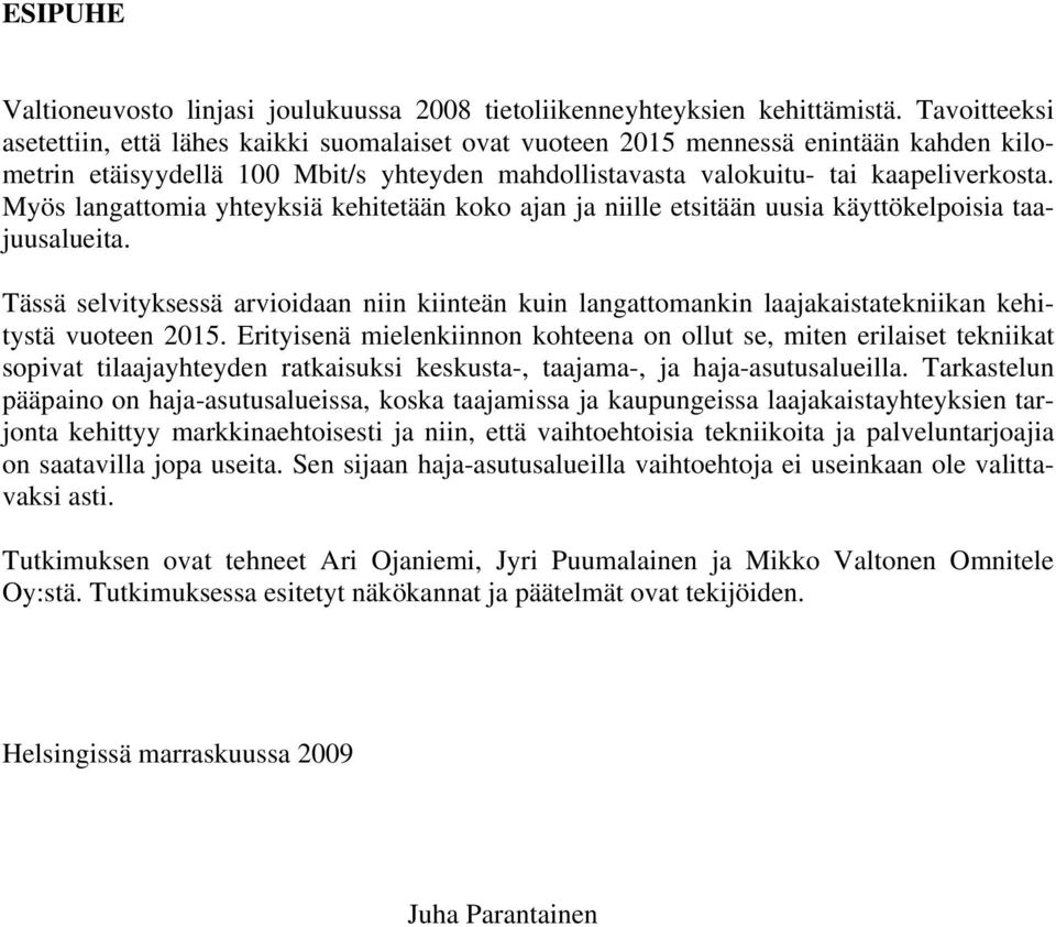 Myös langattomia yhteyksiä kehitetään koko ajan ja niille etsitään uusia käyttökelpoisia taajuusalueita.